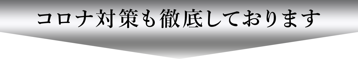 コロナ対策も徹底しています